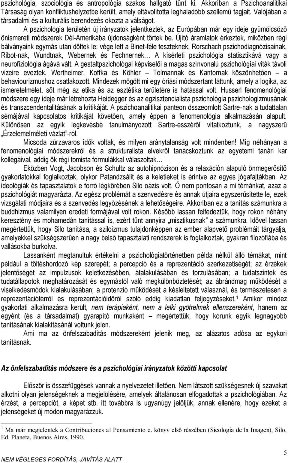 A pszichológia területén új irányzatok jelentkeztek, az Európában már egy ideje gyümölcsöző önismereti módszerek Dél-Amerikába újdonságként törtek be.