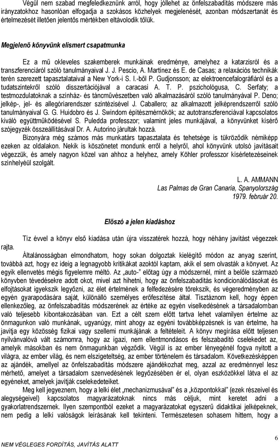 Megjelenő könyvünk elismert csapatmunka Ez a mű okleveles szakemberek munkáinak eredménye, amelyhez a katarzisról és a transzferenciáról szóló tanulmányaival J. J. Pescio, A. Martínez és E.