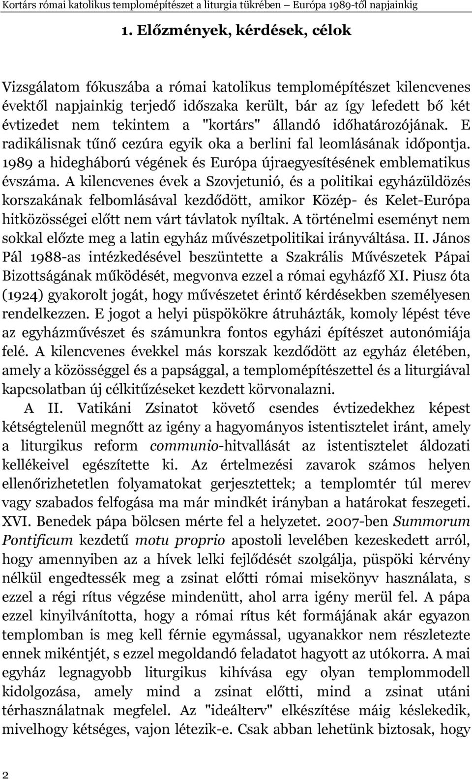 "kortárs" állandó időhatározójának. E radikálisnak tűnő cezúra egyik oka a berlini fal leomlásának időpontja. 1989 a hidegháború végének és Európa újraegyesítésének emblematikus évszáma.