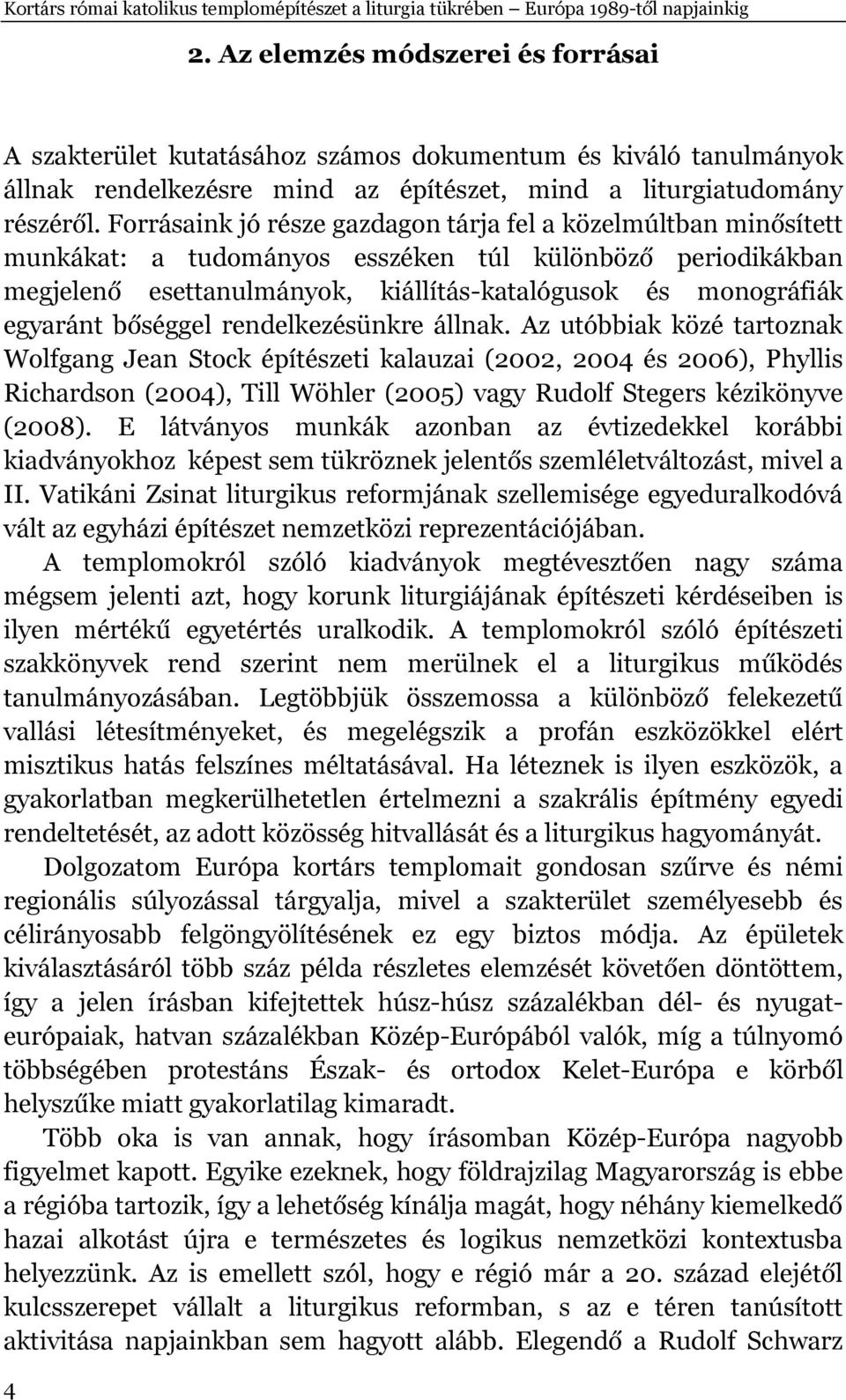 Forrásaink jó része gazdagon tárja fel a közelmúltban minősített munkákat: a tudományos esszéken túl különböző periodikákban megjelenő esettanulmányok, kiállítás-katalógusok és monográfiák egyaránt