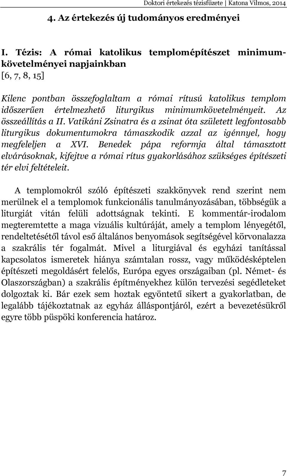 minimumkövetelményeit. Az összeállítás a II. Vatikáni Zsinatra és a zsinat óta született legfontosabb liturgikus dokumentumokra támaszkodik azzal az igénnyel, hogy megfeleljen a XVI.