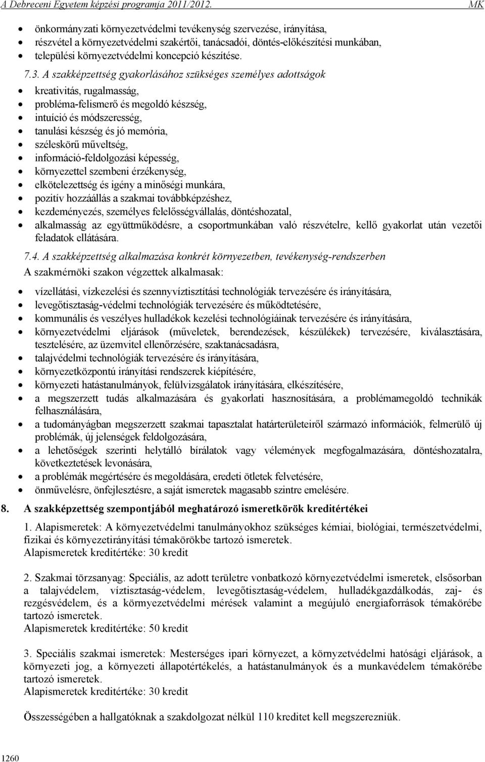 műveltség, információ-feldolgozási képesség, környezettel szembeni érzékenység, elkötelezettség és igény a minőségi munkára, pozitív hozzáállás a szakmai továbbképzéshez, kezdeményezés, személyes