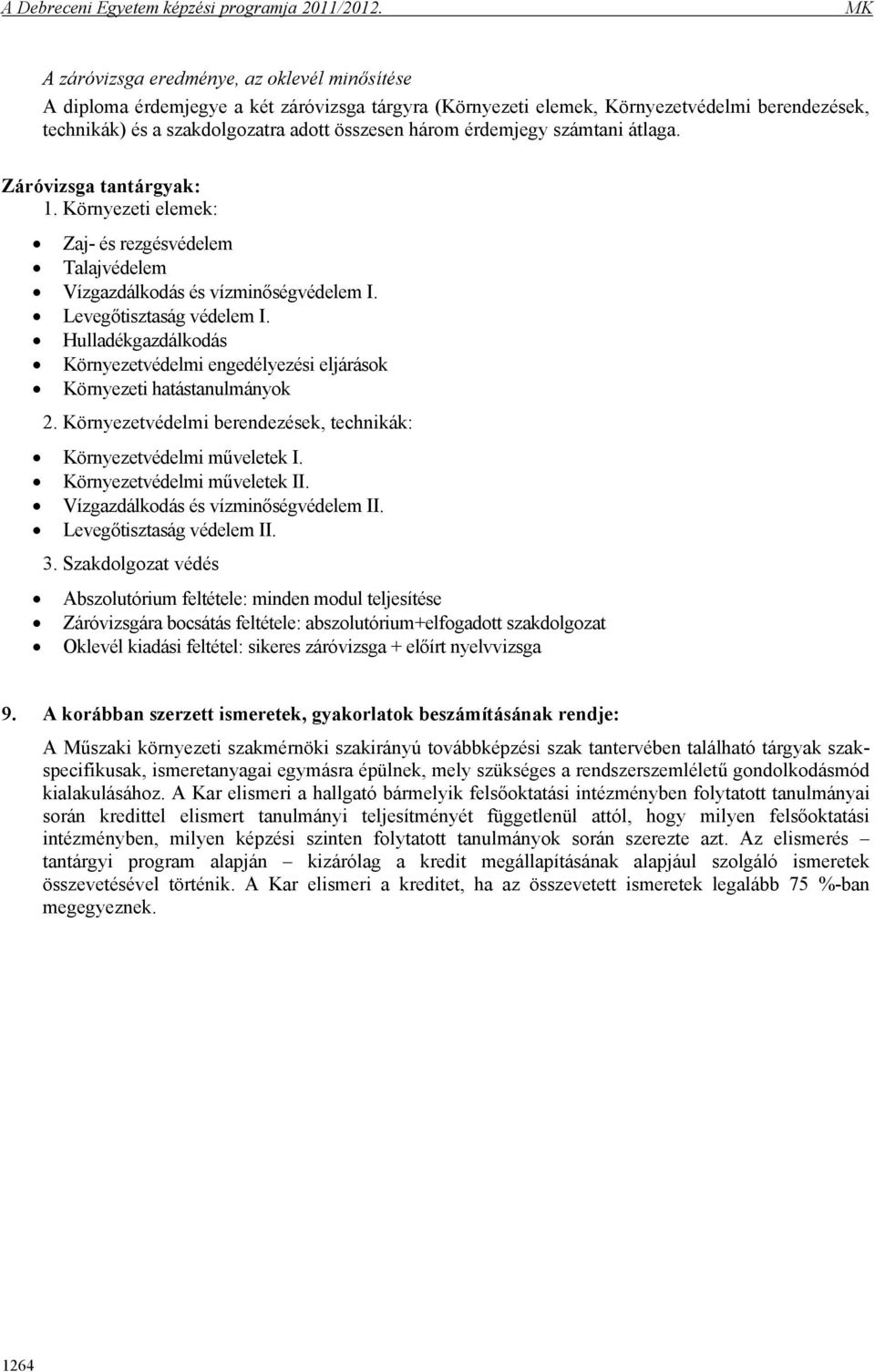 Hulladékgazdálkodás Környezetvédelmi engedélyezési eljárások Környezeti hatástanulmányok 2. Környezetvédelmi berendezések, technikák: Környezetvédelmi műveletek I. Környezetvédelmi műveletek II.