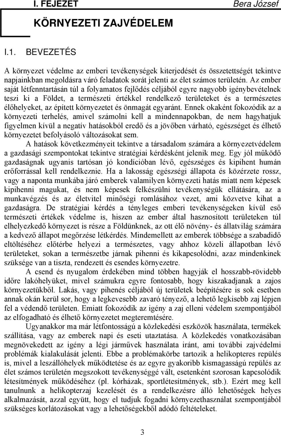 Az ember saját létfenntartásán túl a folyamatos fejlődés céljából egyre nagyobb igénybevételnek teszi ki a Földet, a természeti értékkel rendelkező területeket és a természetes élőhelyeket, az