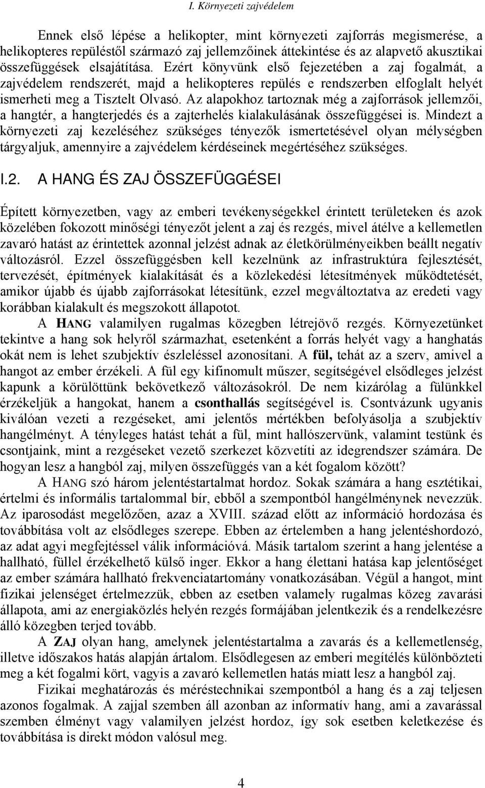 Az alapokhoz tartoznak még a zajforrások jellemzői, a hangtér, a hangterjedés és a zajterhelés kialakulásának összefüggései is.