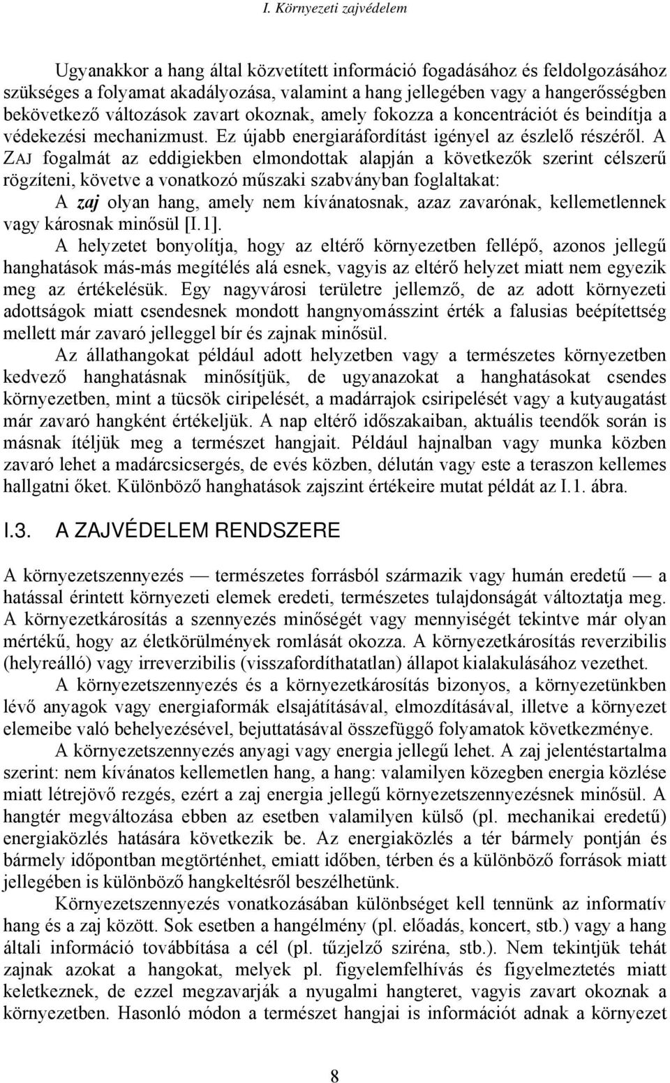 A ZAJ fogalmát az eddigiekben elmondottak alapján a következők szerint célszerű rögzíteni, követve a vonatkozó műszaki szabványban foglaltakat: A zaj olyan hang, amely nem kívánatosnak, azaz