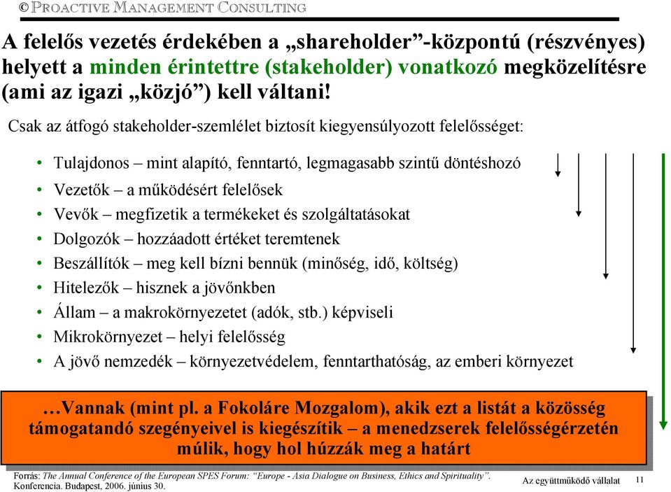 termékeket és szolgáltatásokat Dolgozók hozzáadott értéket teremtenek Beszállítók meg kell bízni bennük (minőség, idő, költség) Hitelezők hisznek a jövőnkben Állam a makrokörnyezetet (adók, stb.