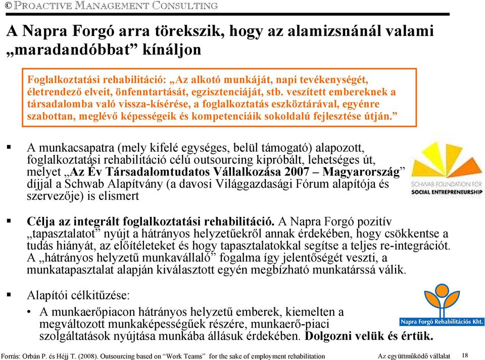 A munkacsapatra (mely kifelé egységes, belül támogató) alapozott, foglalkoztatási rehabilitáció célú outsourcing kipróbált, lehetséges út, melyet Az Év Társadalomtudatos Vállalkozása 2007