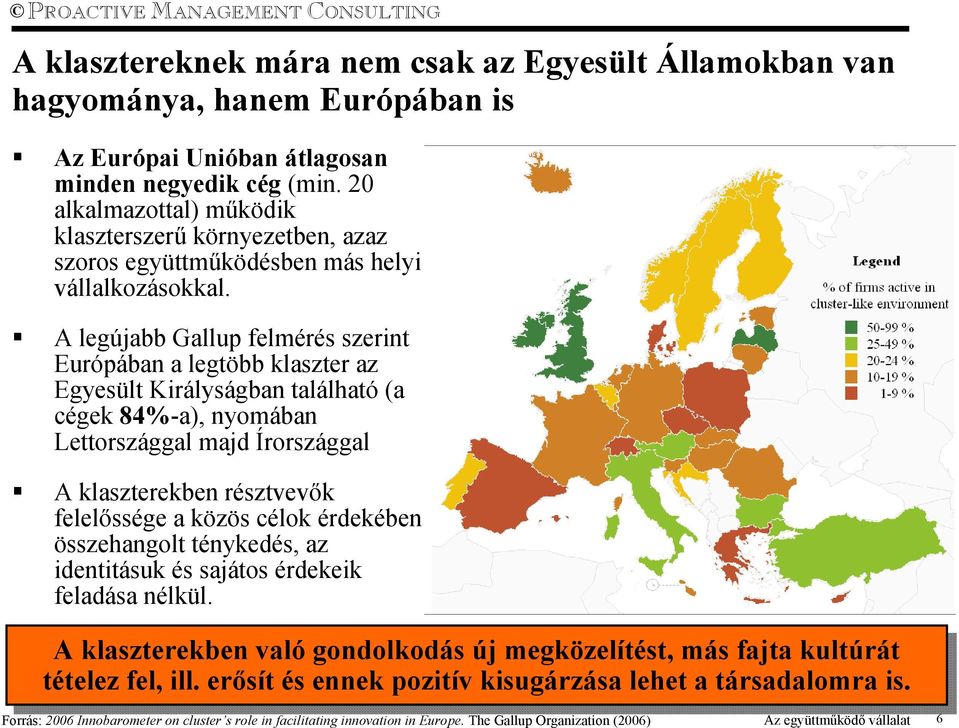 A legújabb Gallup felmérés szerint Európában a legtöbb klaszter az Egyesült Királyságban található (a cégek 84%-a), nyomában Lettországgal majd Írországgal A klaszterekben résztvevők felelőssége a