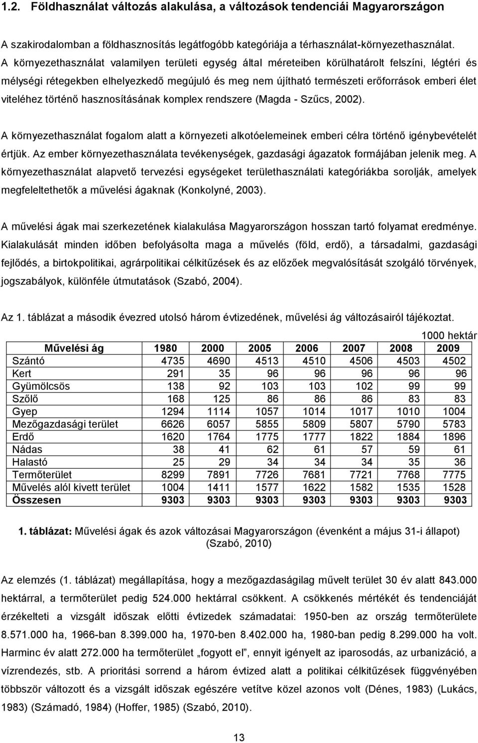 viteléhez történő hasznosításának komplex rendszere (Magda - Szűcs, 2002). A környezethasználat fogalom alatt a környezeti alkotóelemeinek emberi célra történő igénybevételét értjük.