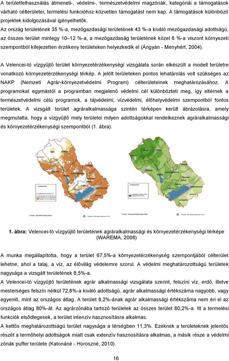 Az ország területének 35 %-a, mezőgazdasági területének 43 %-a kiváló mezőgazdasági adottságú, az összes terület mintegy 10 12 %-a, a mezőgazdaság területének közel 6 %-a viszont környezeti