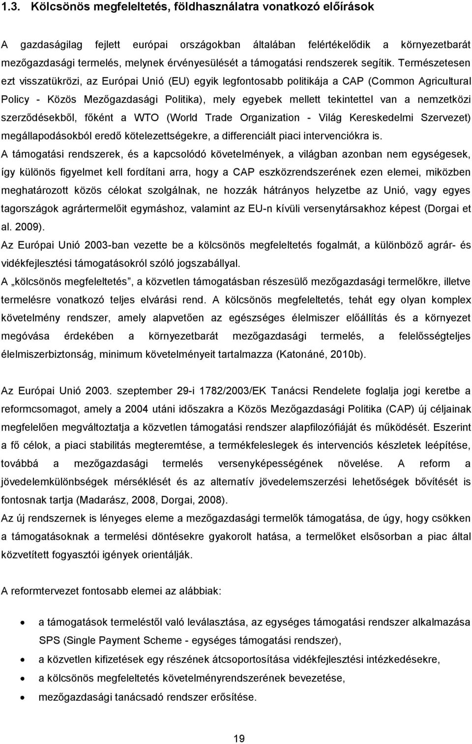 Természetesen ezt visszatükrözi, az Európai Unió (EU) egyik legfontosabb politikája a CAP (Common Agricultural Policy - Közös Mezőgazdasági Politika), mely egyebek mellett tekintettel van a