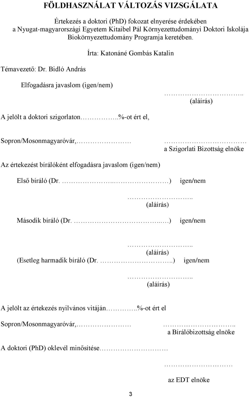 .%-ot ért el, Sopron/Mosonmagyaróvár, a Szigorlati Bizottság elnöke Az értekezést bírálóként elfogadásra javaslom (igen/nem) Első bíráló (Dr... ) igen/nem.. (aláírás) Második bíráló (Dr.