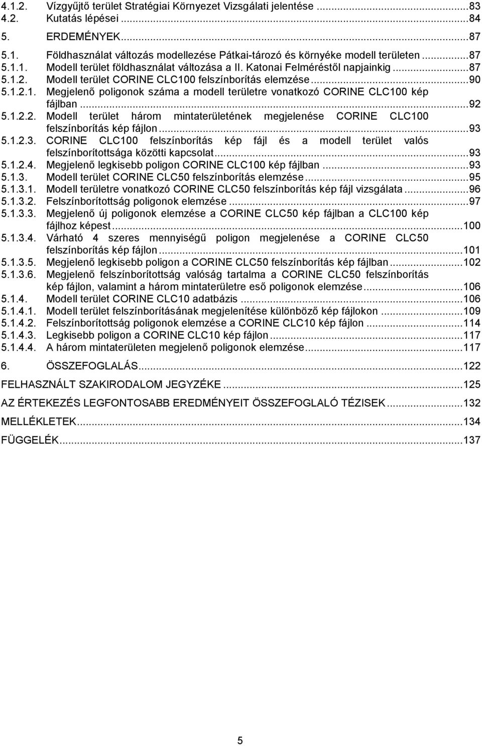 .. 92 5.1.2.2. Modell terület három mintaterületének megjelenése CORINE CLC100 felszínborítás kép fájlon... 93 