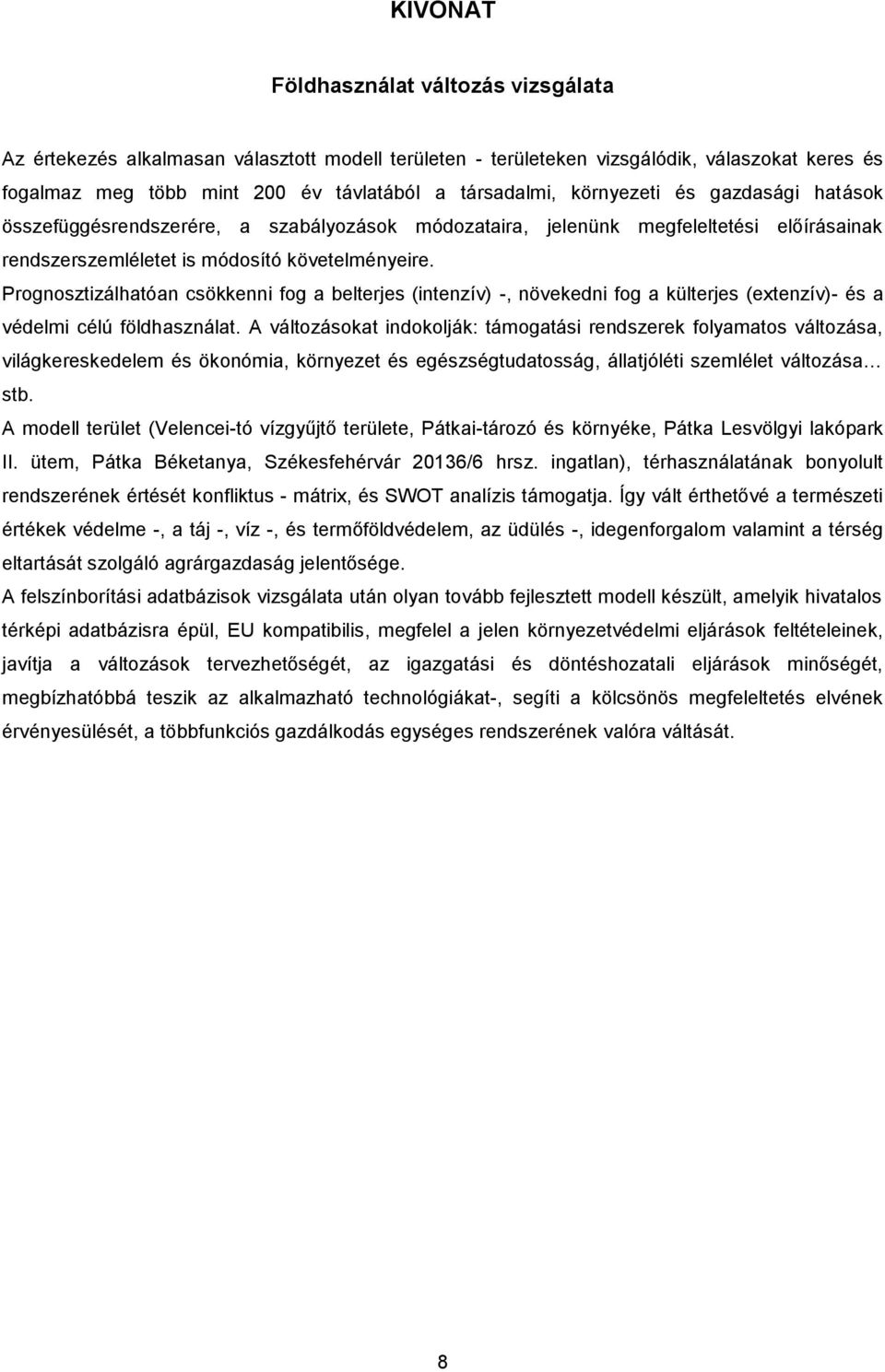 Prognosztizálhatóan csökkenni fog a belterjes (intenzív) -, növekedni fog a külterjes (extenzív)- és a védelmi célú földhasználat.