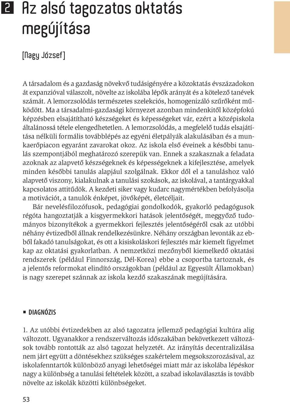 Ma a társadalmi-gazdasági környezet azonban mindenkitől középfokú képzésben elsajátítható készségeket és képességeket vár, ezért a középiskola általánossá tétele elengedhetetlen.