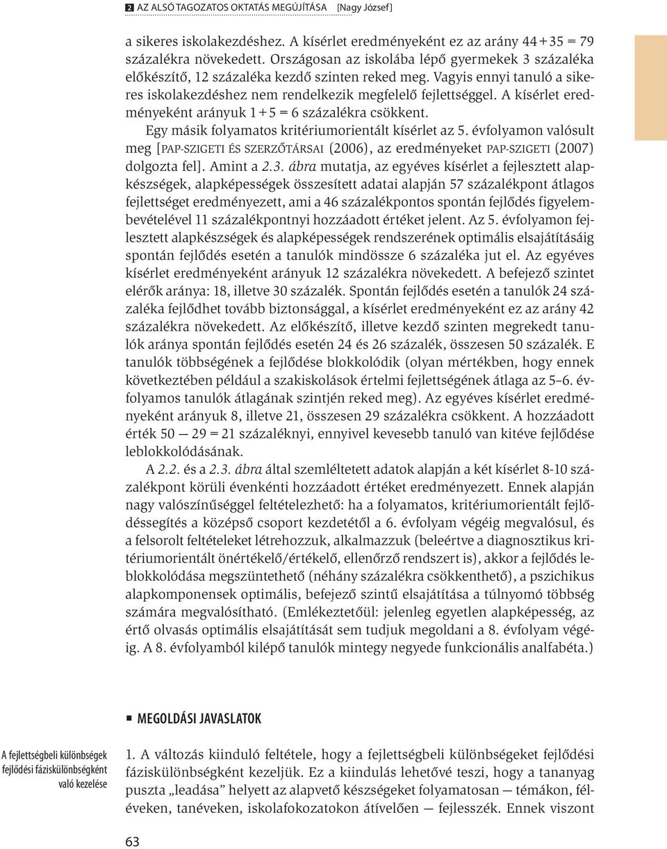 A kísérlet eredményeként arányuk 1 + 5 = 6 százalékra csökkent. Egy másik folyamatos kritériumorientált kísérlet az 5.