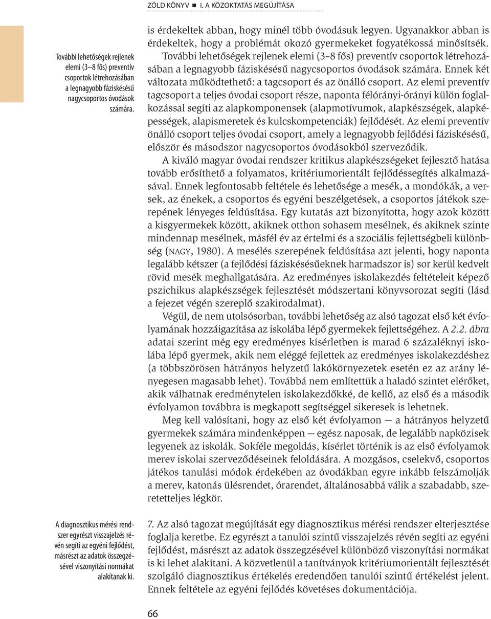 is érdekeltek abban, hogy minél több óvodásuk legyen. Ugyanakkor abban is érdekeltek, hogy a problémát okozó gyermekeket fogyatékossá minősítsék.