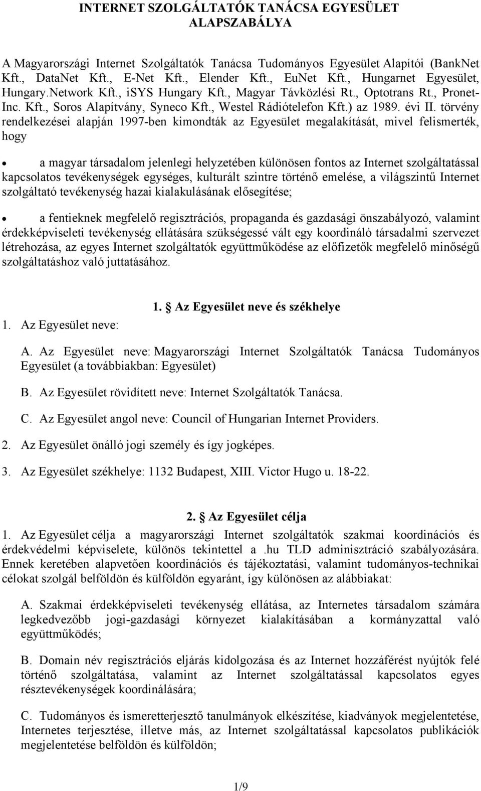 törvény rendelkezései alapján 1997-ben kimondták az Egyesület megalakítását, mivel felismerték, hogy a magyar társadalom jelenlegi helyzetében különösen fontos az Internet szolgáltatással kapcsolatos