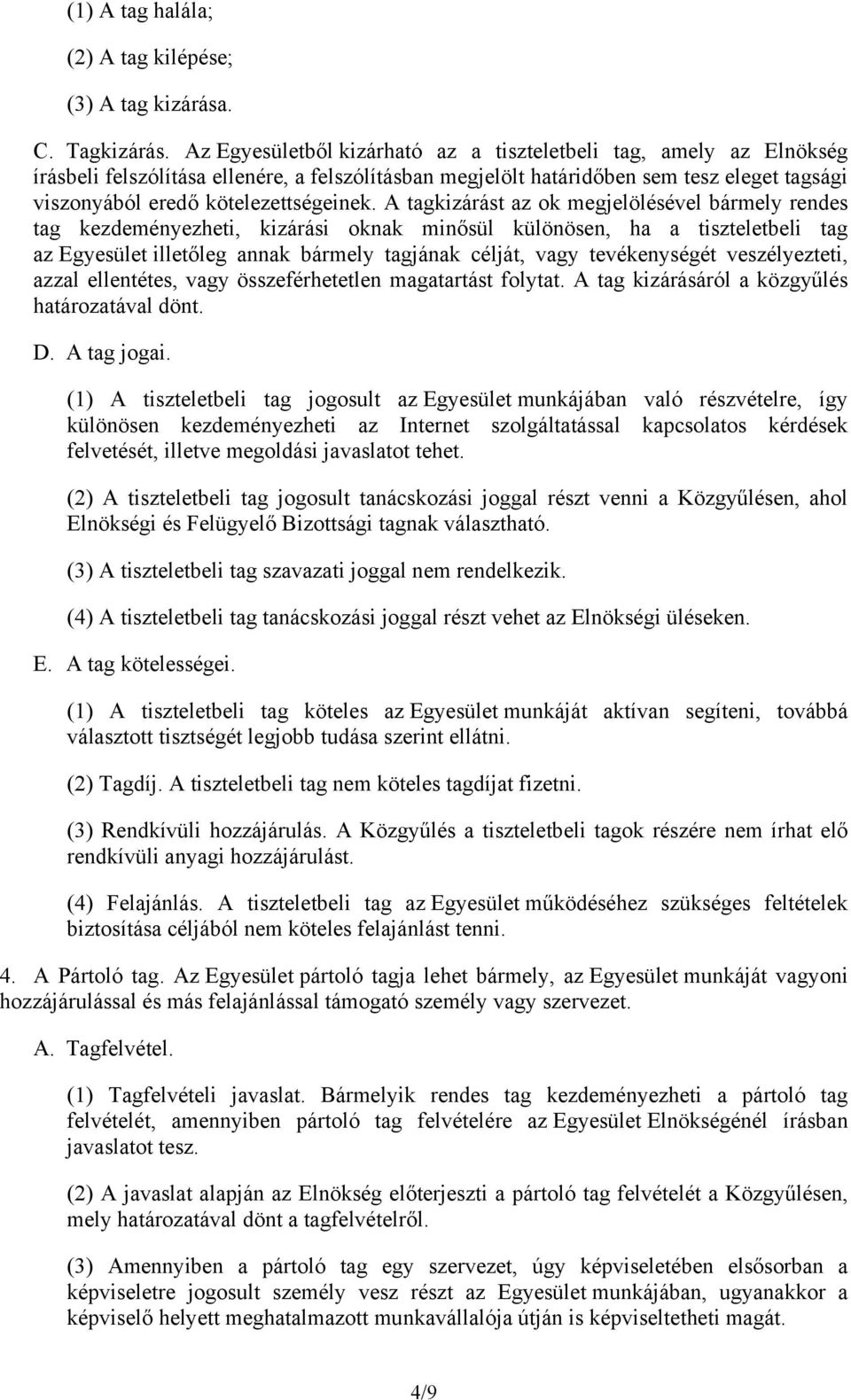 A tagkizárást az ok megjelölésével bármely rendes tag kezdeményezheti, kizárási oknak minősül különösen, ha a tiszteletbeli tag az Egyesület illetőleg annak bármely tagjának célját, vagy