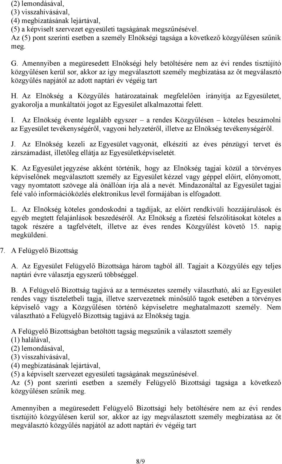 Amennyiben a megüresedett Elnökségi hely betöltésére nem az évi rendes tisztújító közgyűlésen kerül sor, akkor az így megválasztott személy megbízatása az őt megválasztó közgyűlés napjától az adott