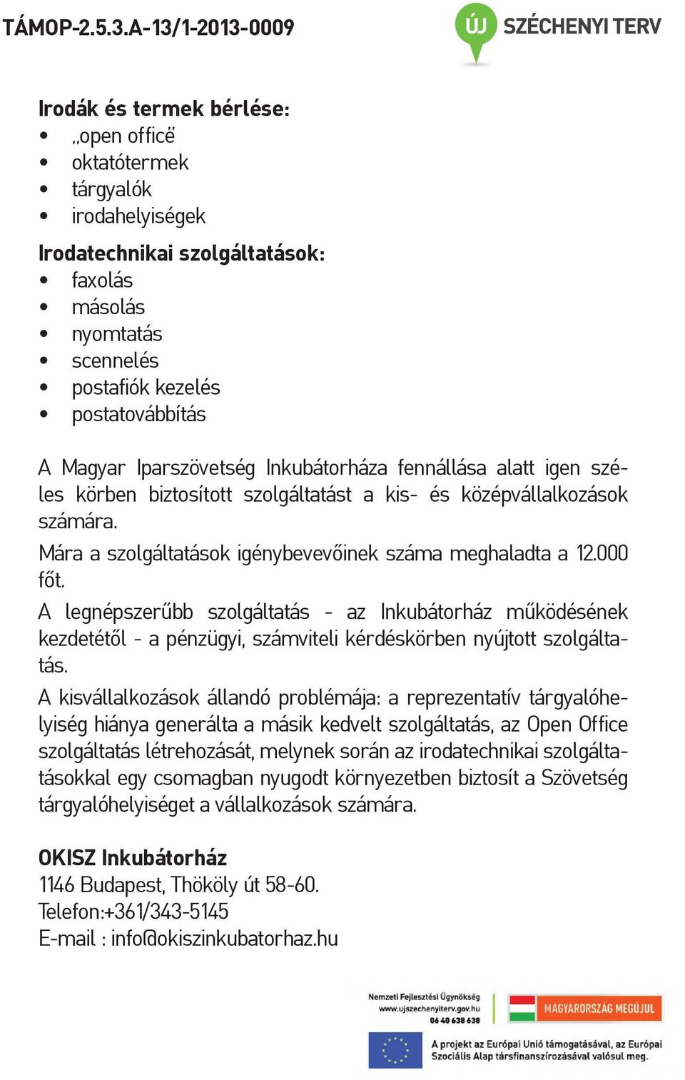 A legnépszerűbb szolgáltatás - az Inkubátorház működésének kezdetétől - a pénzügyi, számviteli kérdéskörben nyújtott szolgáltatás.