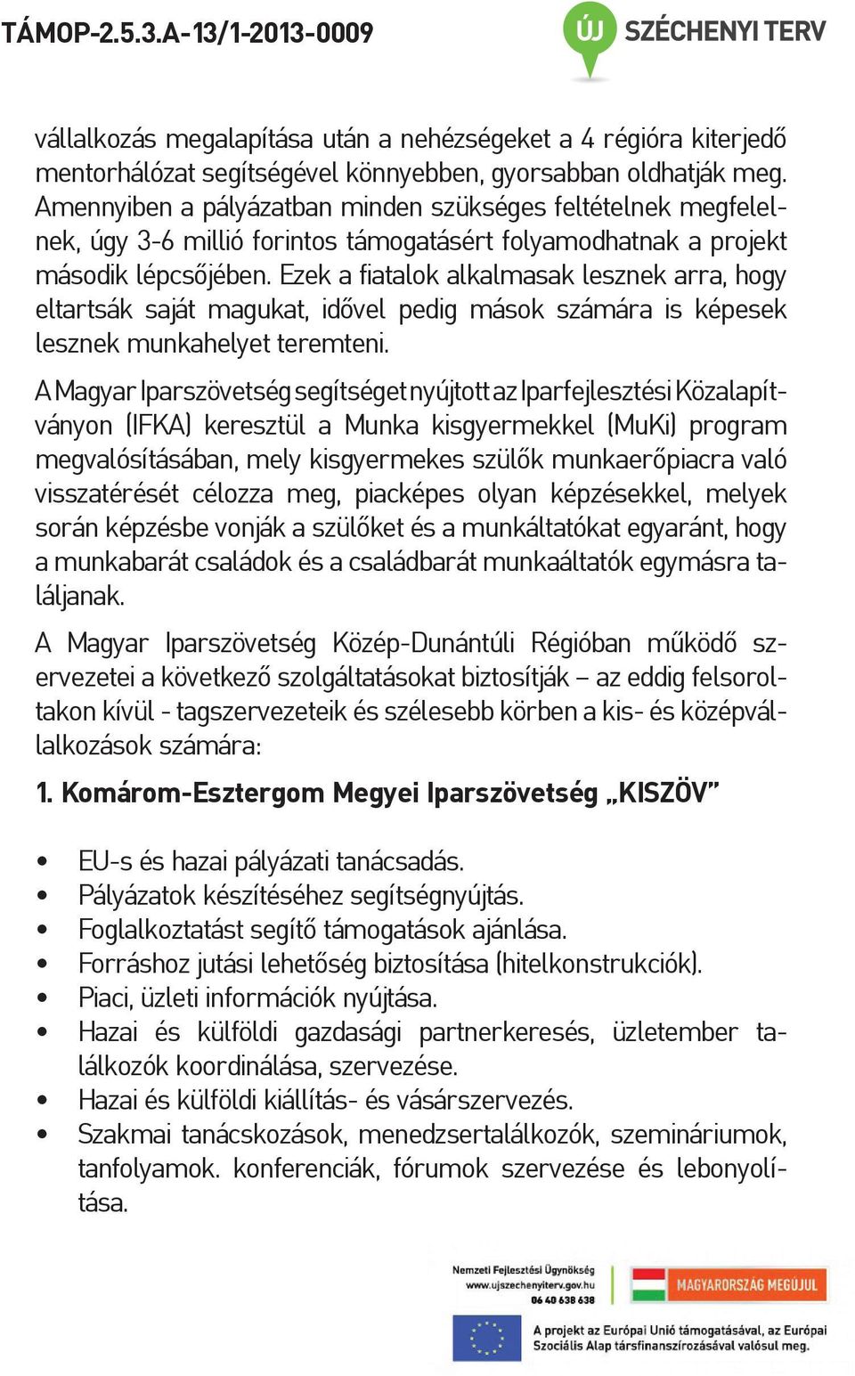 Ezek a fiatalok alkalmasak lesznek arra, hogy eltartsák saját magukat, idővel pedig mások számára is képesek lesznek munkahelyet teremteni.