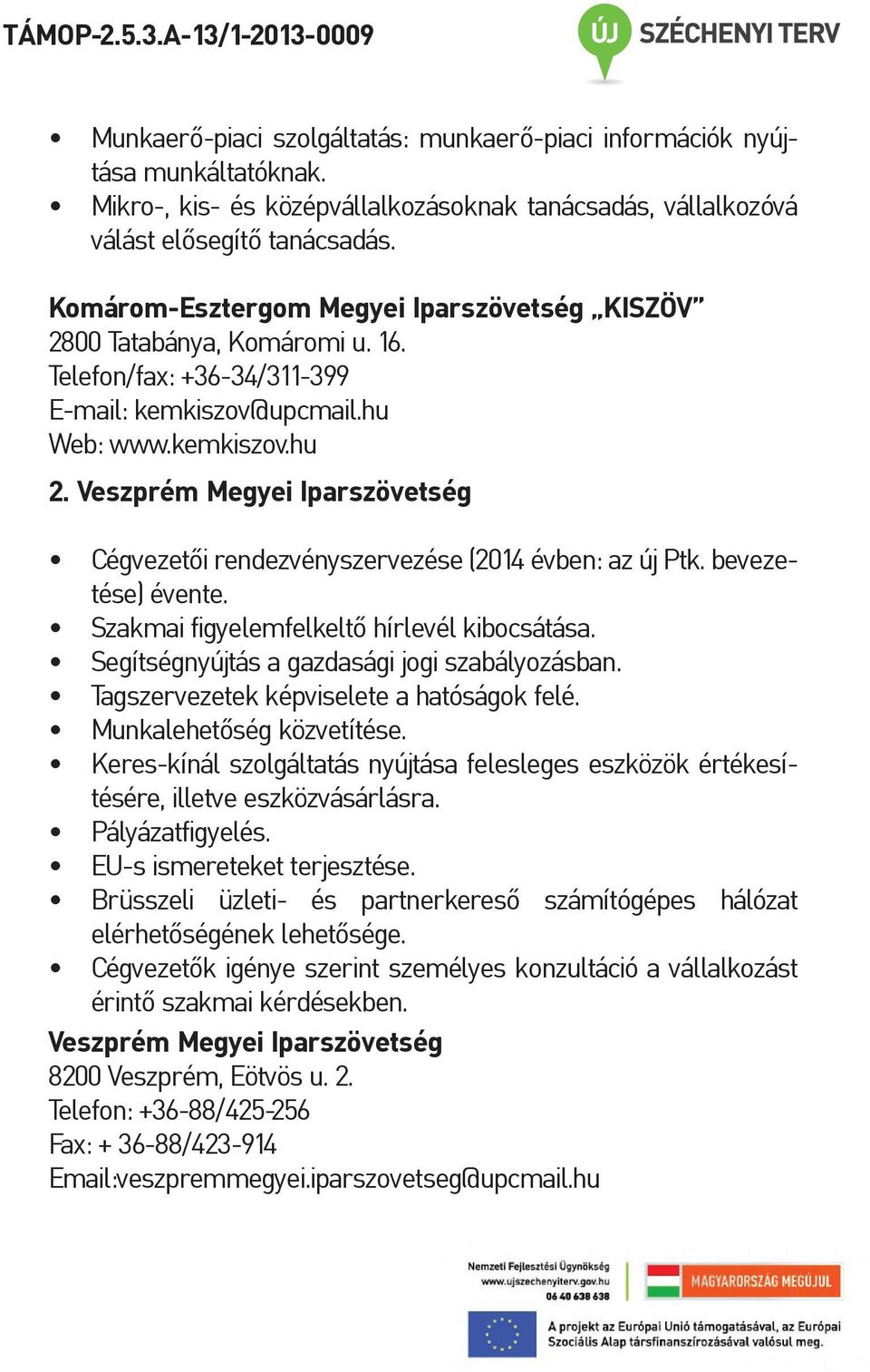 Veszprém Megyei Iparszövetség Cégvezetői rendezvényszervezése (2014 évben: az új Ptk. bevezetése) évente. Szakmai figyelemfelkeltő hírlevél kibocsátása.