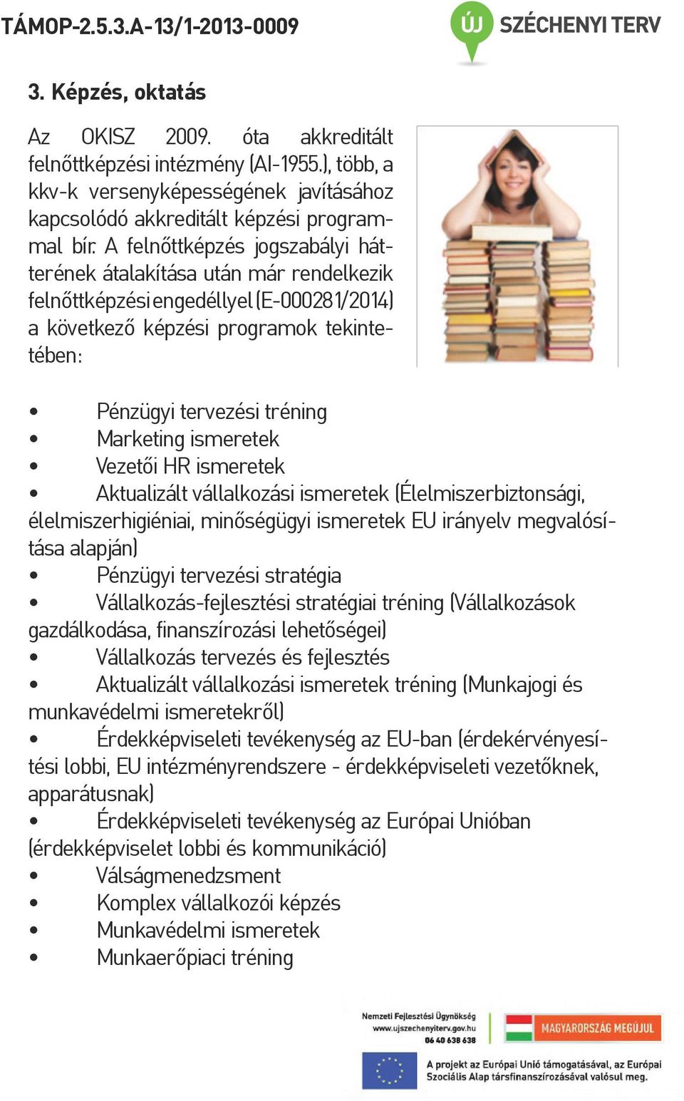 ismeretek Vezetői HR ismeretek Aktualizált vállalkozási ismeretek (Élelmiszerbiztonsági, élelmiszerhigiéniai, minőségügyi ismeretek EU irányelv megvalósítása alapján) Pénzügyi tervezési stratégia