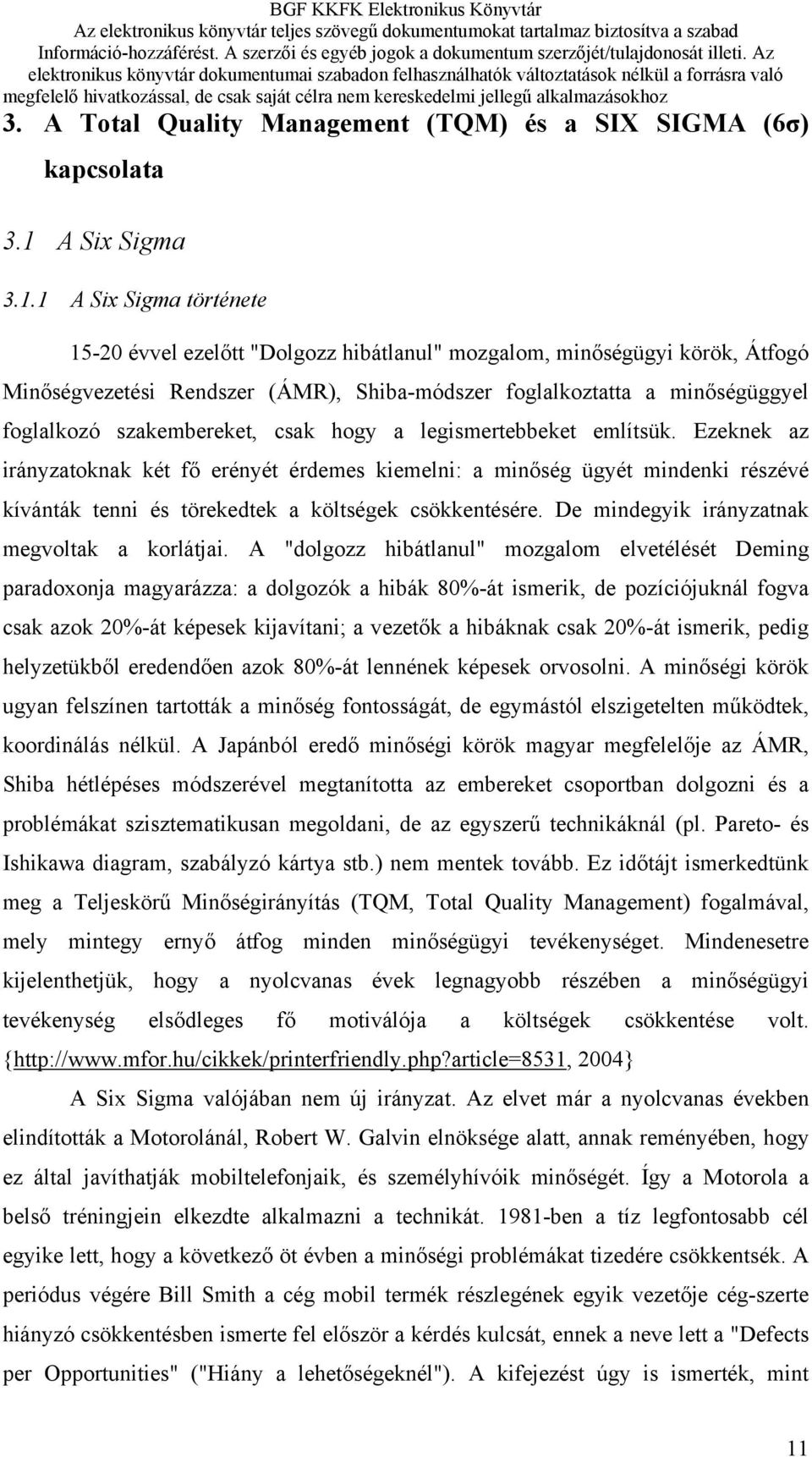 1 A Six Sigma története 15-20 évvel ezelőtt "Dolgozz hibátlanul" mozgalom, minőségügyi körök, Átfogó Minőségvezetési Rendszer (ÁMR), Shiba-módszer foglalkoztatta a minőségüggyel foglalkozó