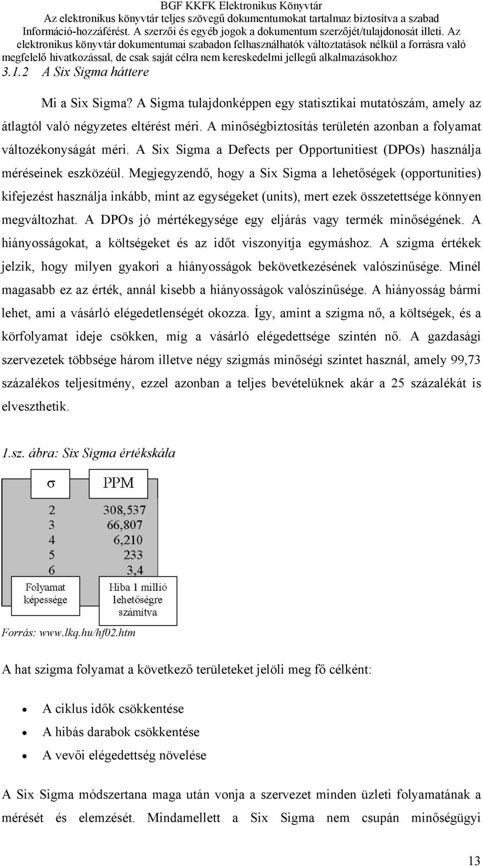 Megjegyzendő, hogy a Six Sigma a lehetőségek (opportunities) kifejezést használja inkább, mint az egységeket (units), mert ezek összetettsége könnyen megváltozhat.