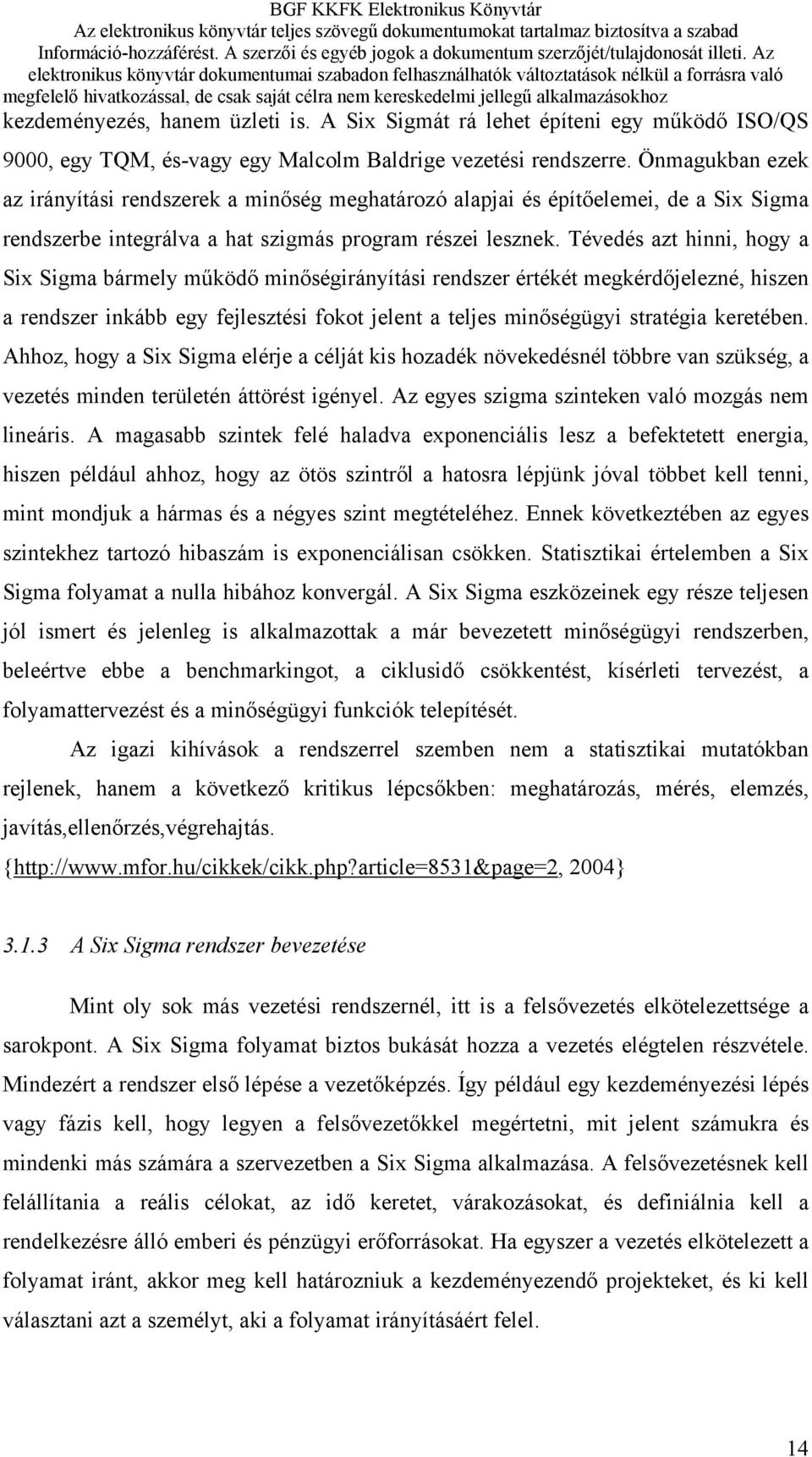 Tévedés azt hinni, hogy a Six Sigma bármely működő minőségirányítási rendszer értékét megkérdőjelezné, hiszen a rendszer inkább egy fejlesztési fokot jelent a teljes minőségügyi stratégia keretében.