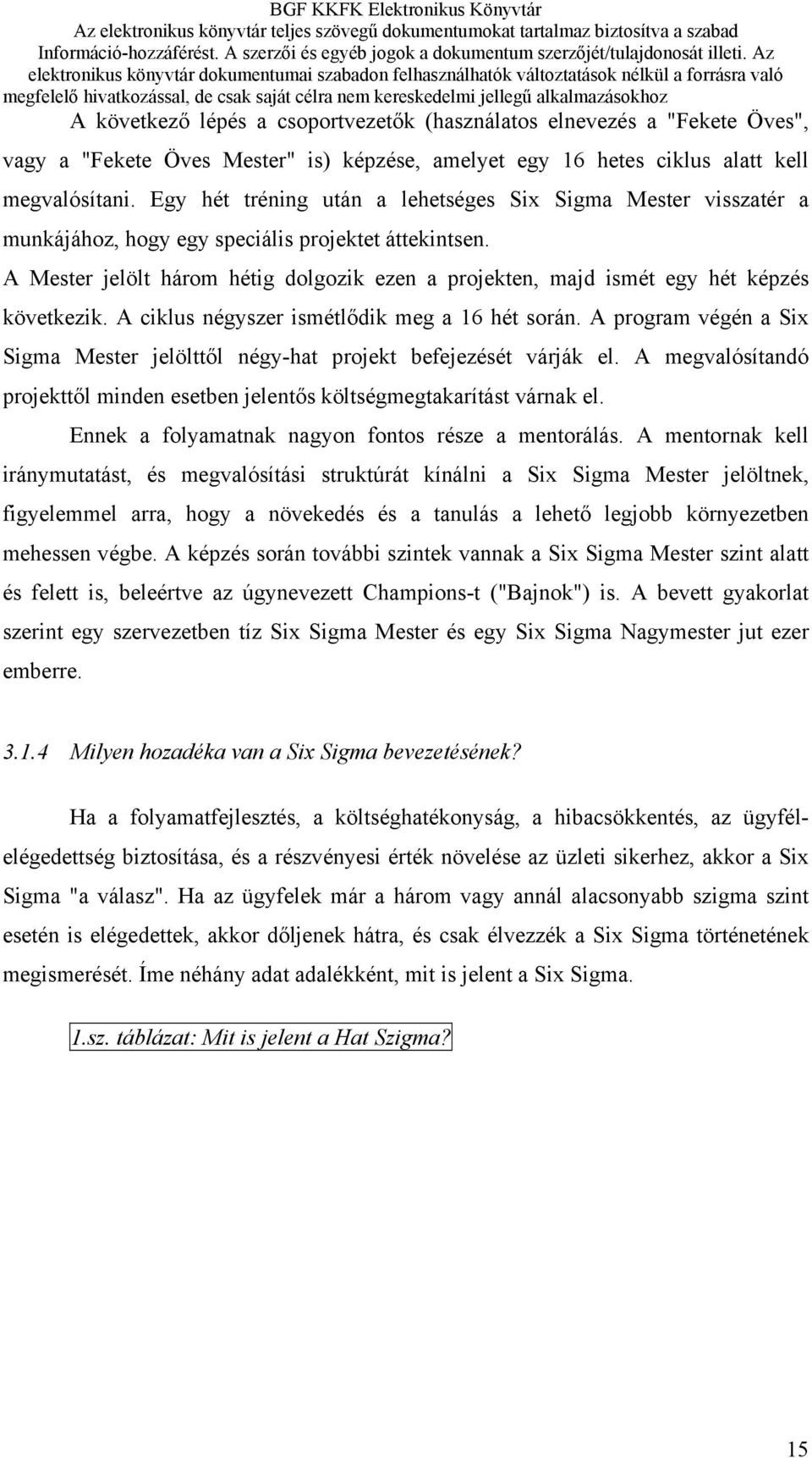 A Mester jelölt három hétig dolgozik ezen a projekten, majd ismét egy hét képzés következik. A ciklus négyszer ismétlődik meg a 16 hét során.