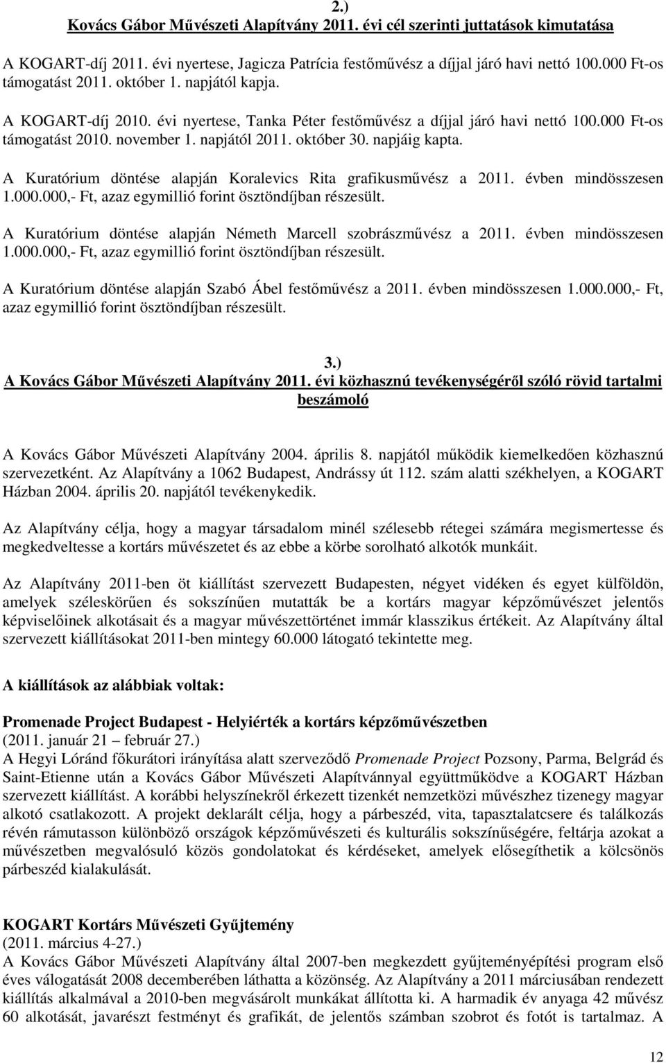 A Kuratórium döntése alapján Koralevics Rita grafikusművész a 2011. évben mindösszesen 1.000.000,- Ft, azaz egymillió forint ösztöndíjban részesült.