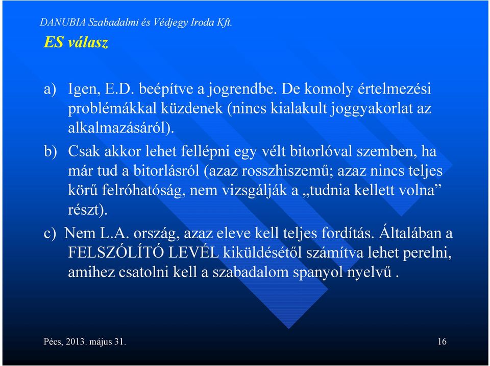 b) Csak akkor lehet fellépni egy vélt bitorlóval szemben, ha már tud a bitorlásról (azaz rosszhiszemű; azaz nincs teljes körű