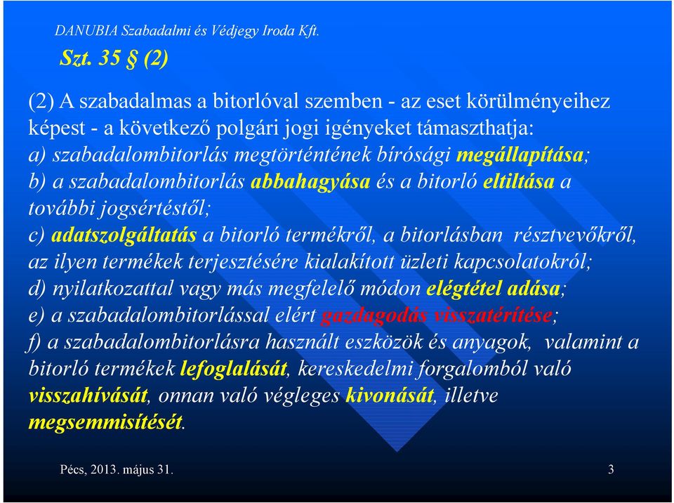 terjesztésére kialakított üzleti kapcsolatokról; d) nyilatkozattal vagy más megfelelő módon elégtétel adása; e) a szabadalombitorlással elért gazdagodás visszatérítése; f) a