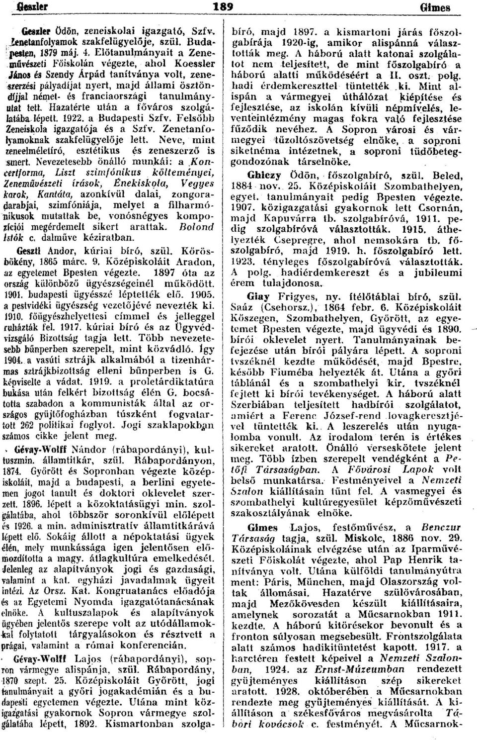 tett. Hazatérte után a főváros szolgálatába lépett. 1922. a Budapesti Szfv. Felsőbb Zeneiskola igazgatója és a Szfv. Zenetanfolyamoknak szakfelügyelője lett.