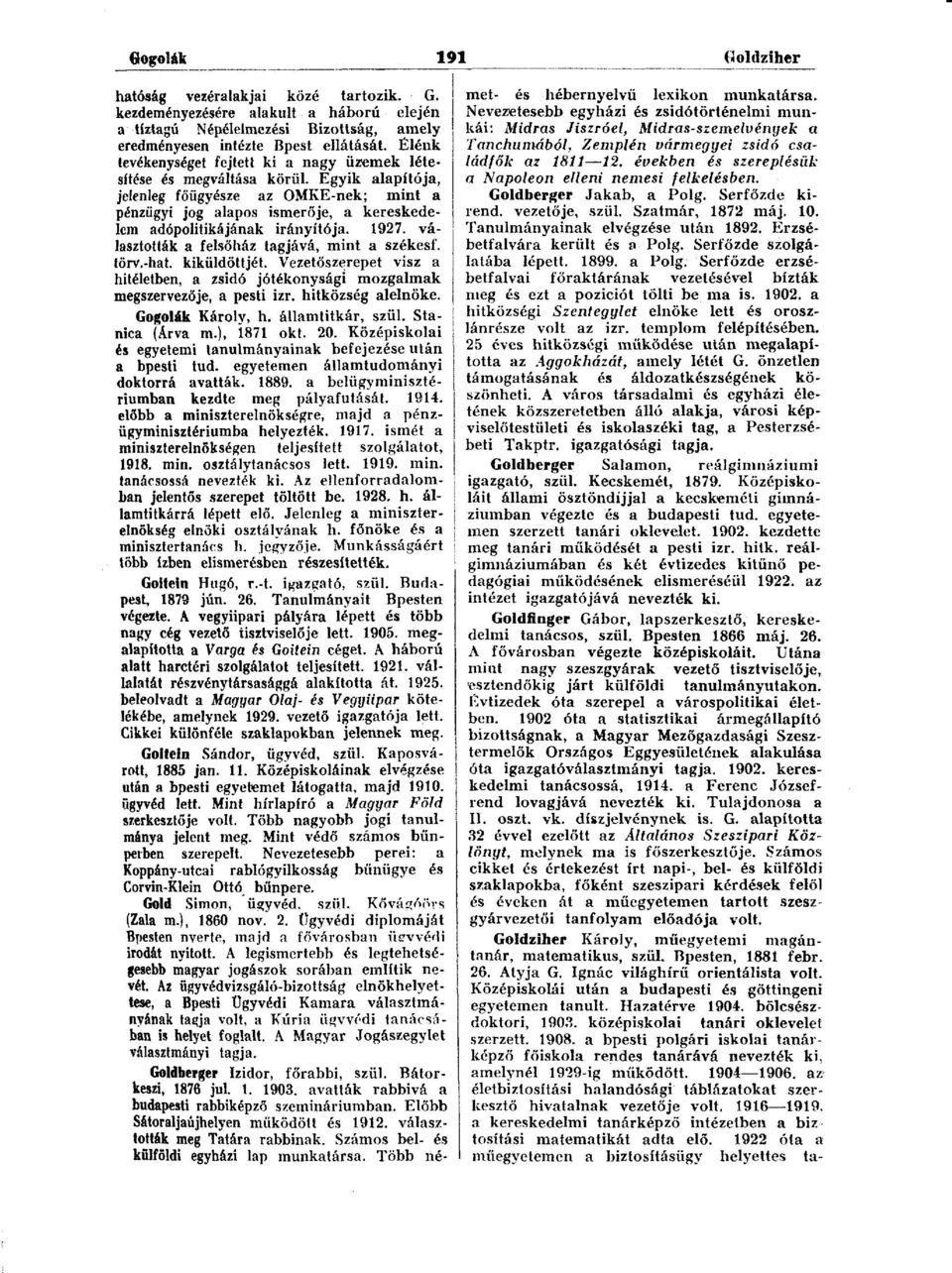 Egyik alapítója, jelenleg főügyésze az OMKE-nek; mint a pénzügyi jog alapos ismerője, a kereskedelem adópolitikájának irányítója. 1927. választották a felsőház tagjává, mint a székesf. törv.-hat.