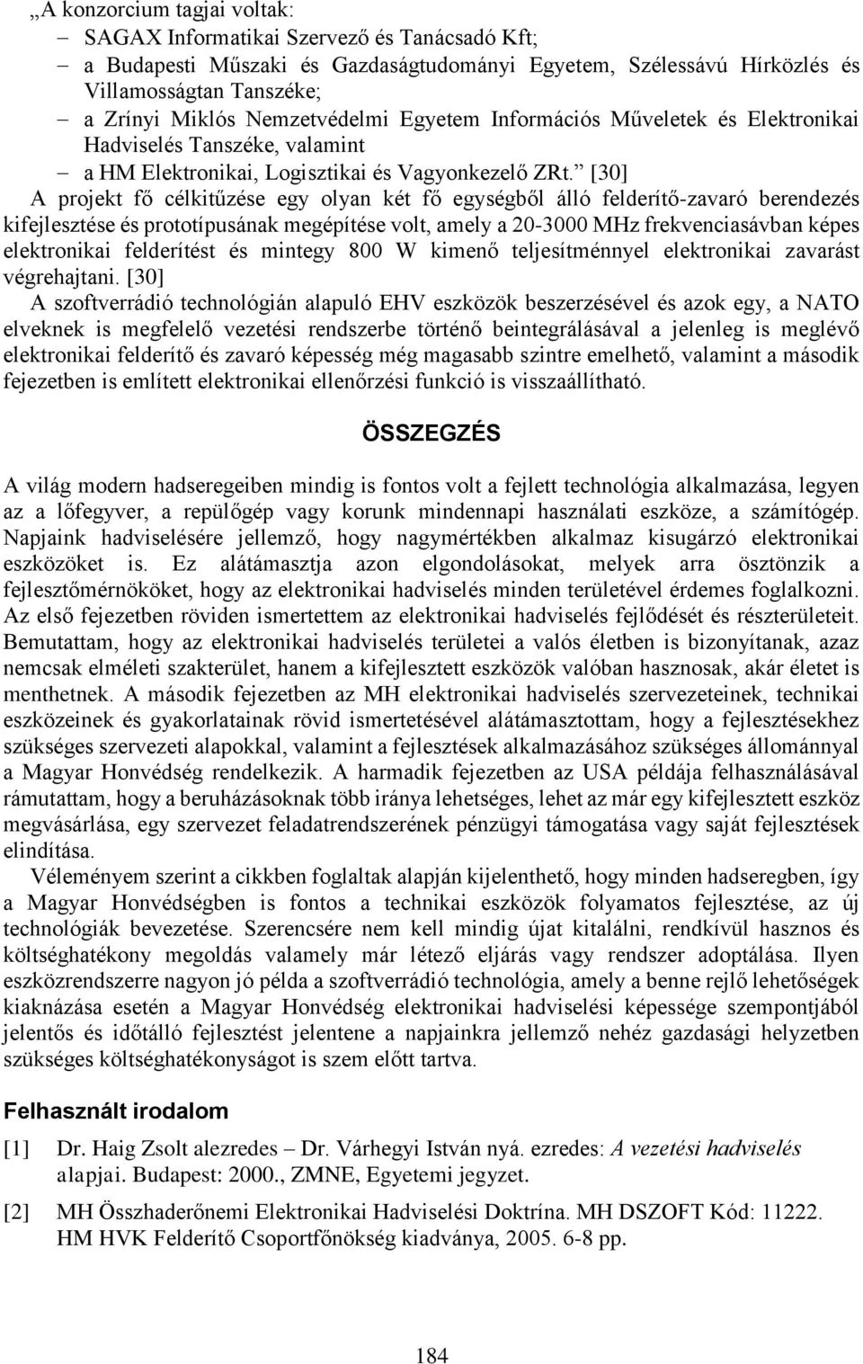 [30] A projekt fő célkitűzése egy olyan két fő egységből álló felderítő-zavaró berendezés kifejlesztése és prototípusának megépítése volt, amely a 20-3000 MHz frekvenciasávban képes elektronikai