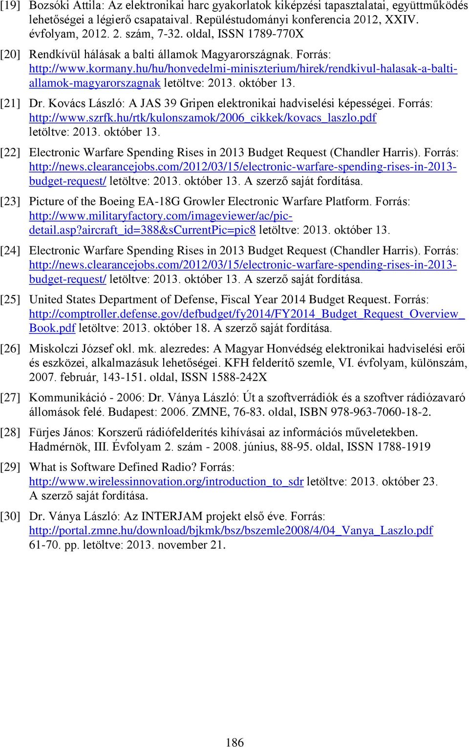 Kovács László: A JAS 39 Gripen elektronikai hadviselési képességei. Forrás: http://www.szrfk.hu/rtk/kulonszamok/2006_cikkek/kovacs_laszlo.