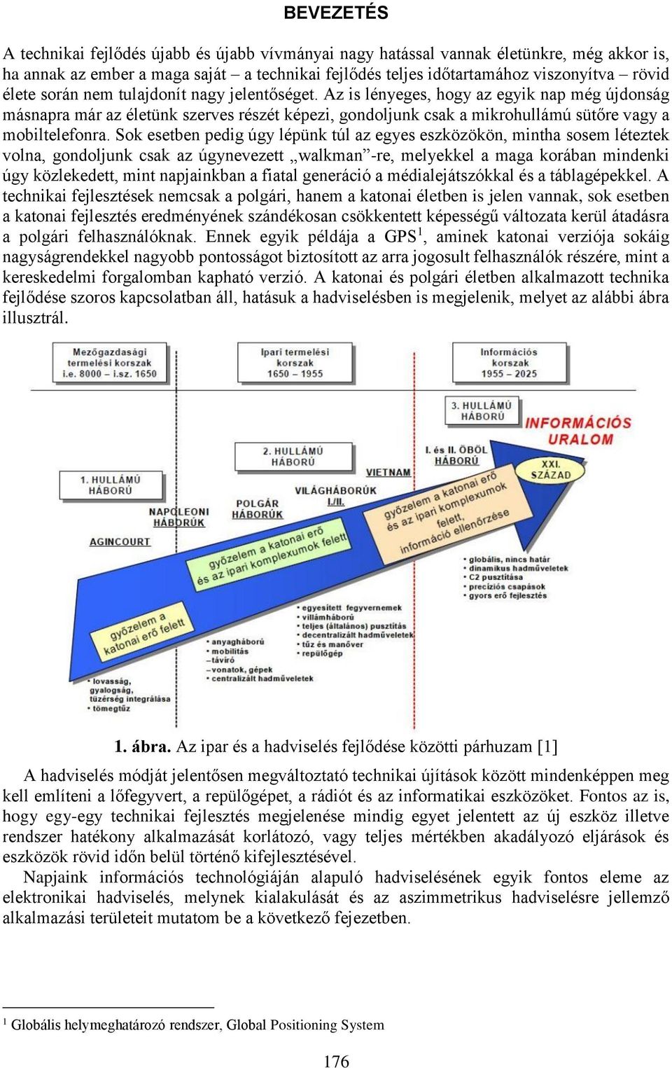 Sok esetben pedig úgy lépünk túl az egyes eszközökön, mintha sosem léteztek volna, gondoljunk csak az úgynevezett walkman -re, melyekkel a maga korában mindenki úgy közlekedett, mint napjainkban a