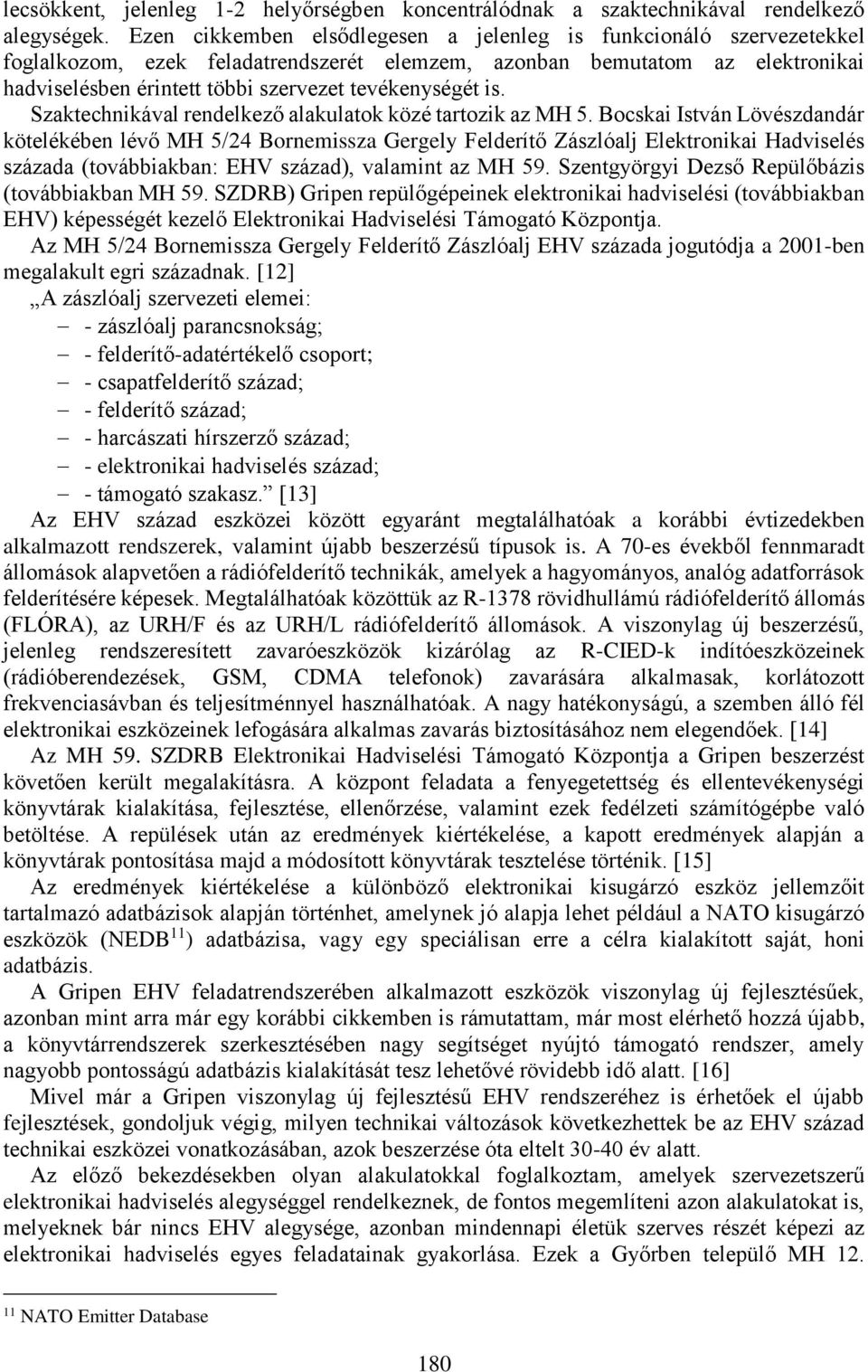 tevékenységét is. Szaktechnikával rendelkező alakulatok közé tartozik az MH 5.