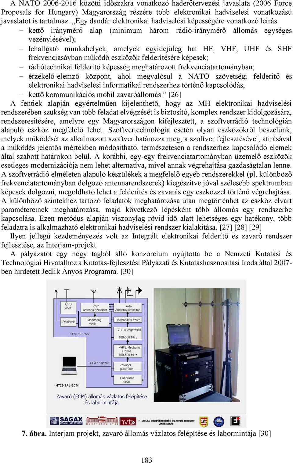 HF, VHF, UHF és SHF frekvenciasávban működő eszközök felderítésére képesek; rádiótechnikai felderítő képesség meghatározott frekvenciatartományban; érzékelő-elemző központ, ahol megvalósul a NATO