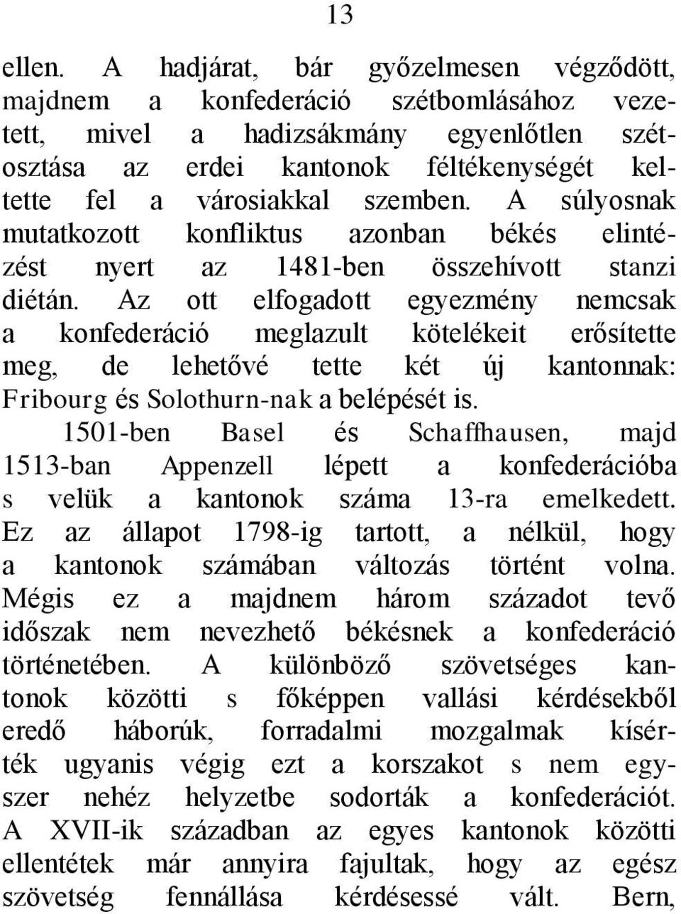 A súlyosnak mutatkozott konfliktus azonban békés elintézést nyert az 1481-ben összehívott stanzi diétán.