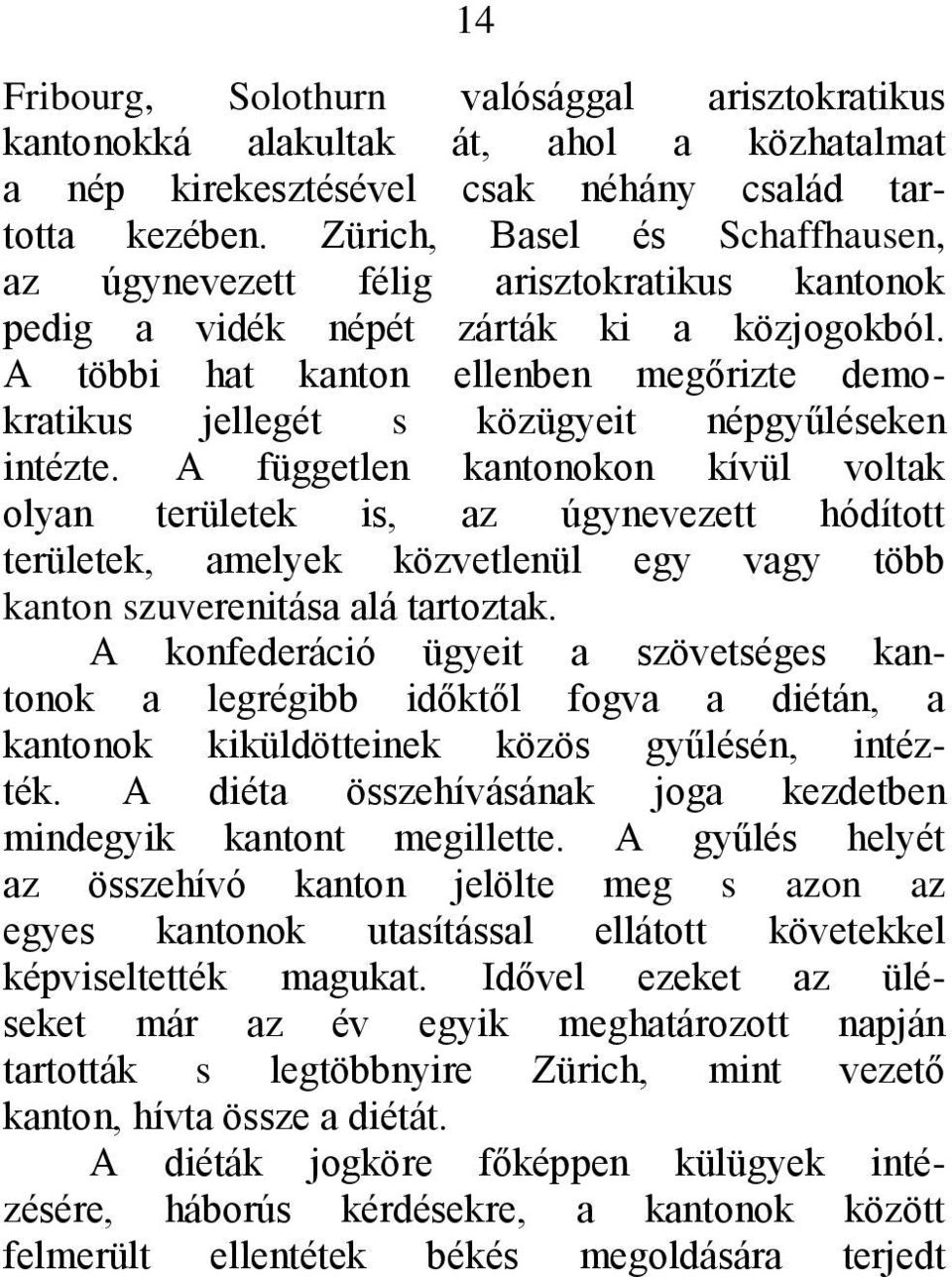 A többi hat kanton ellenben megőrizte demokratikus jellegét s közügyeit népgyűléseken intézte.