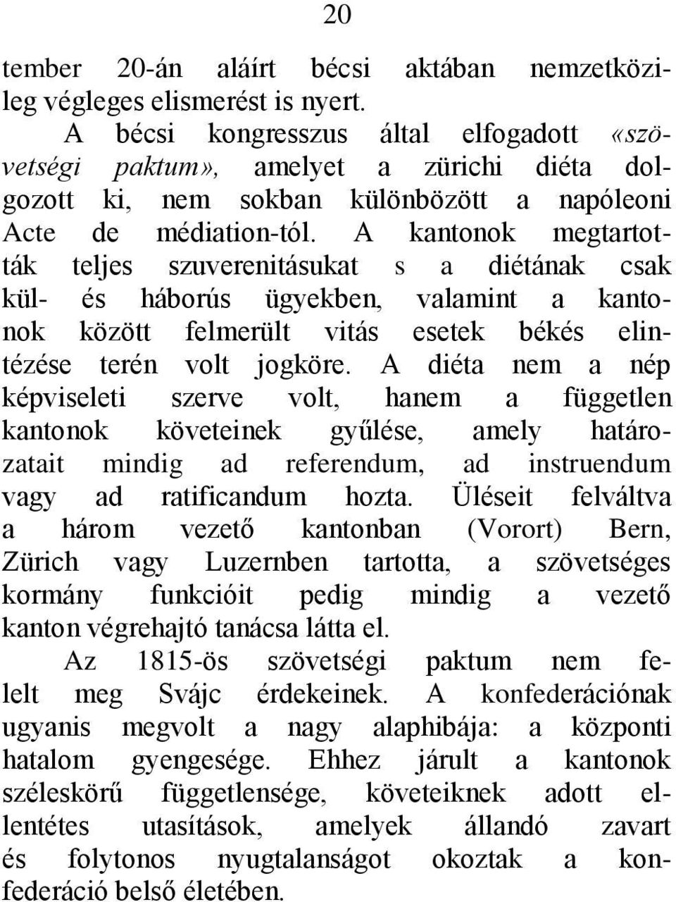 A kantonok megtartották teljes szuverenitásukat s a diétának csak kül- és háborús ügyekben, valamint a kantonok között felmerült vitás esetek békés elintézése terén volt jogköre.