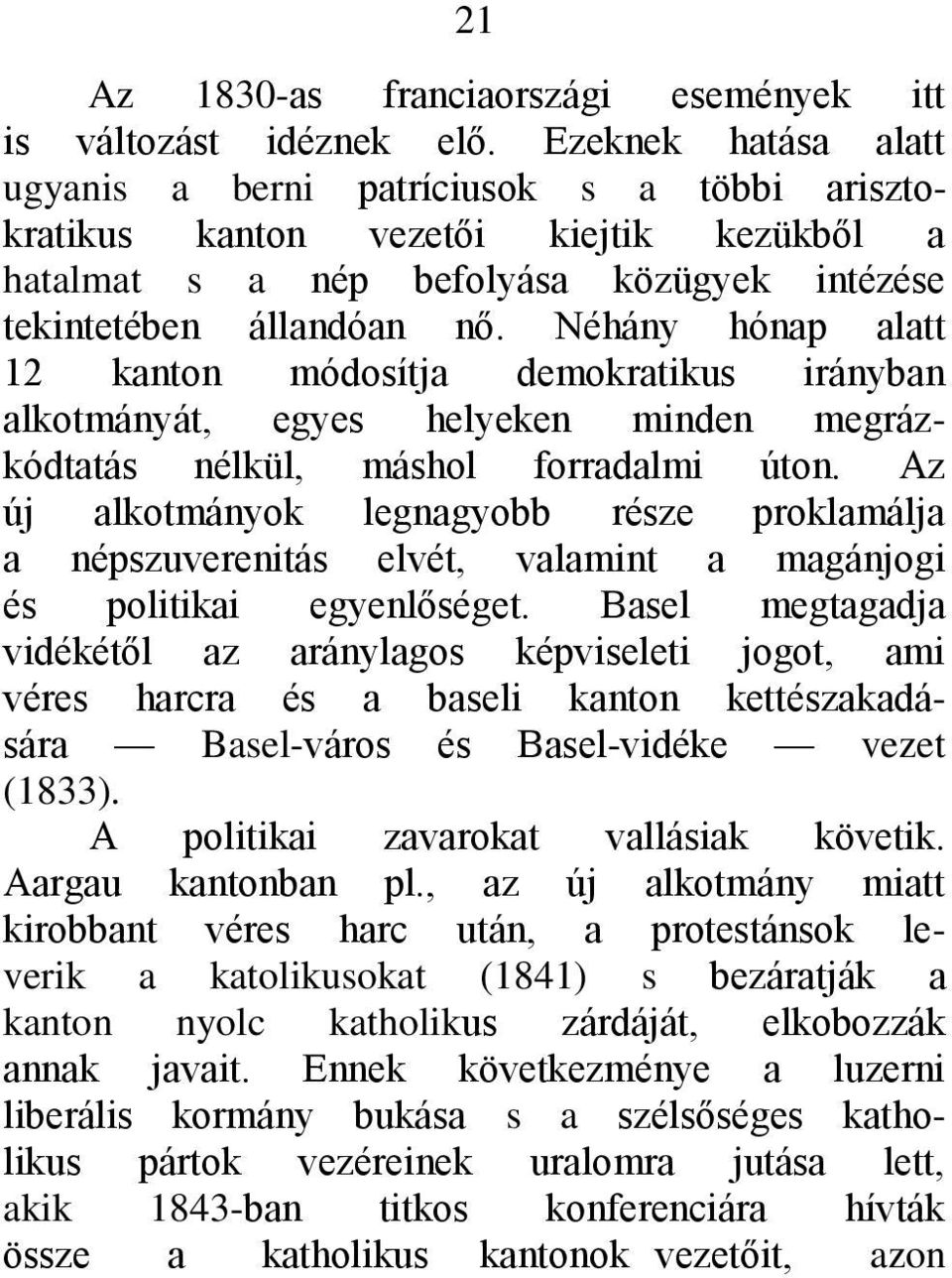 Néhány hónap alatt 12 kanton módosítja demokratikus irányban alkotmányát, egyes helyeken minden megrázkódtatás nélkül, máshol forradalmi úton.