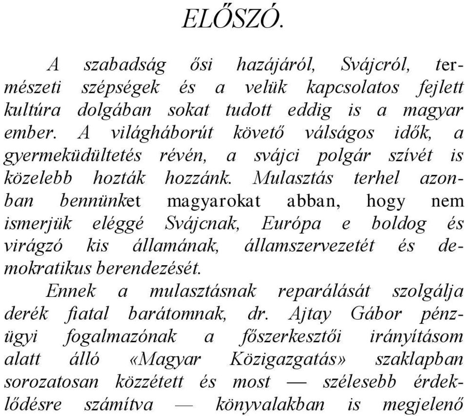 Mulasztás terhel azonban bennünket magyarokat abban, hogy nem ismerjük eléggé Svájcnak, Európa e boldog és virágzó kis államának, államszervezetét és demokratikus berendezését.