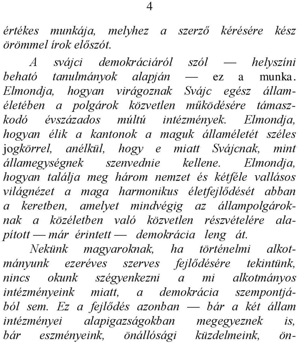 Elmondja, hogyan élik a kantonok a maguk államéletét széles jogkörrel, anélkül, hogy e miatt Svájcnak, mint államegységnek szenvednie kellene.