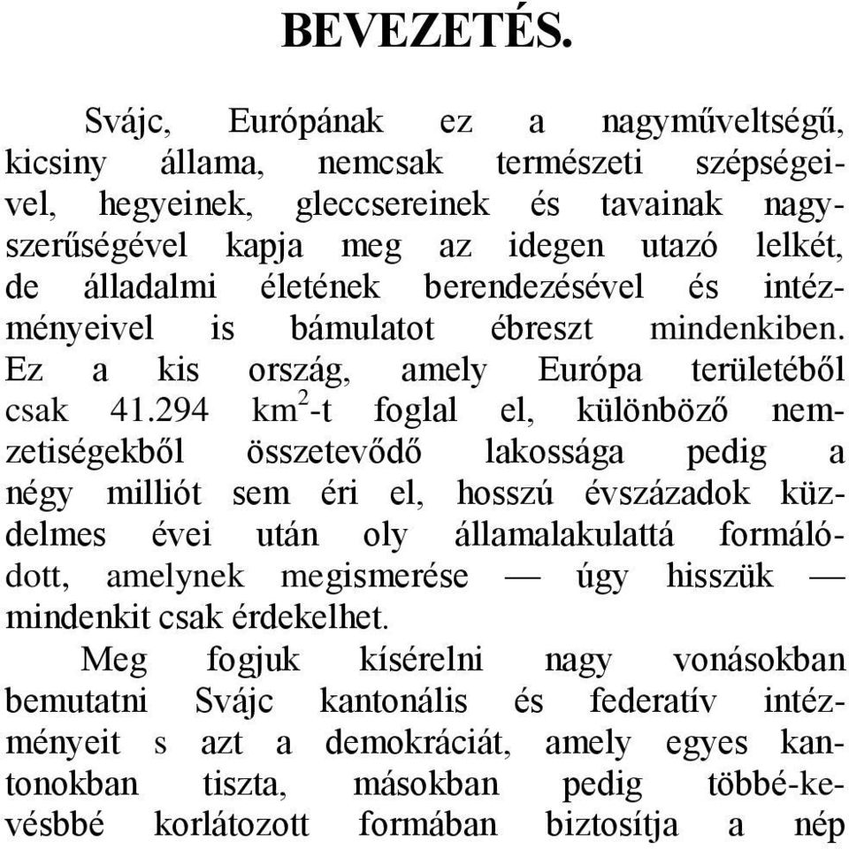 életének berendezésével és intézményeivel is bámulatot ébreszt mindenkiben. Ez a kis ország, amely Európa területéből csak 41.